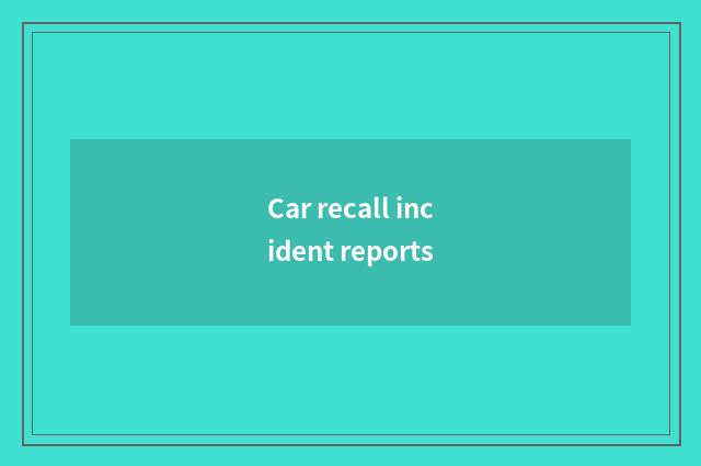 Car recall incident reports