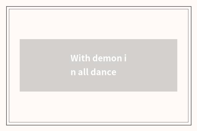 With demon in all dance