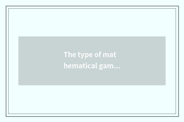 The type of mathematical game