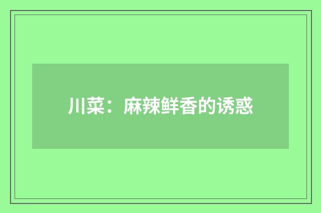 川菜：麻辣鲜香的诱惑