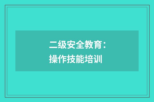 二级安全教育：操作技能培训