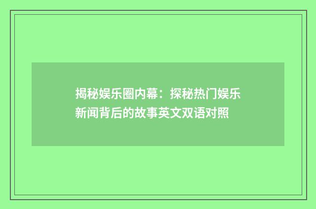 揭秘娱乐圈内幕：探秘热门娱乐新闻背后的故事英文双语对照