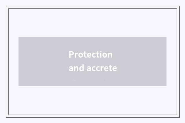 Protection and accrete