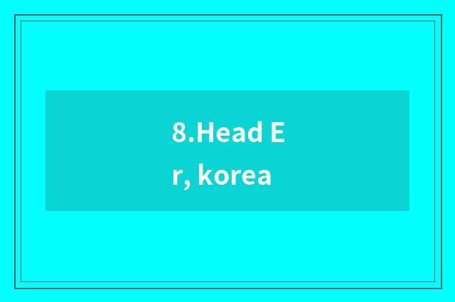 8.Head Er, korea
