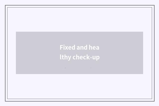Fixed and healthy check-up