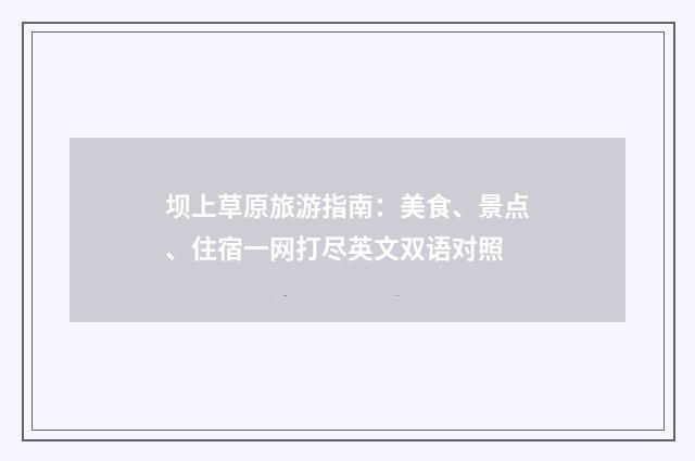 坝上草原旅游指南:美食、景点、住宿一网打尽英文双语对照