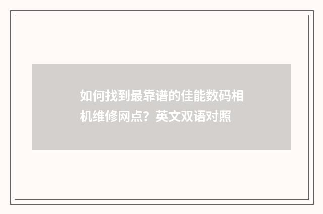 如何找到最靠谱的佳能数码相机维修网点?英文双语对照