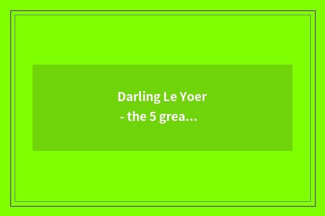 Darling Le Yoer - the 5 great secret of success that foster happy and healthy da