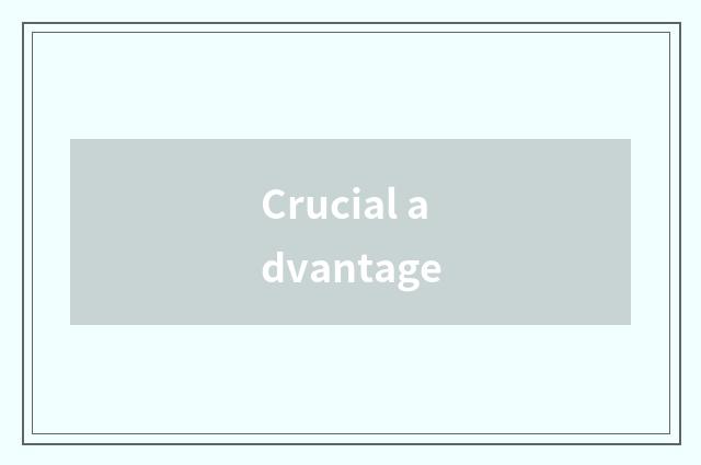 Crucial advantage