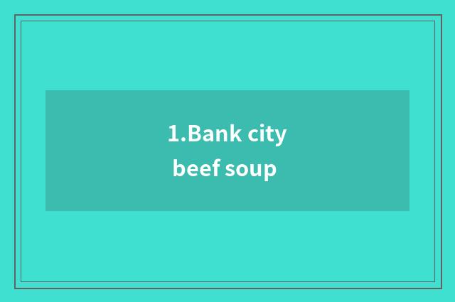 1.Bank city beef soup