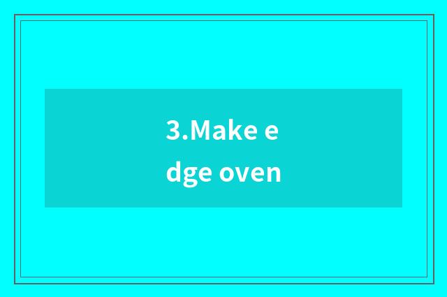 3.Make edge oven