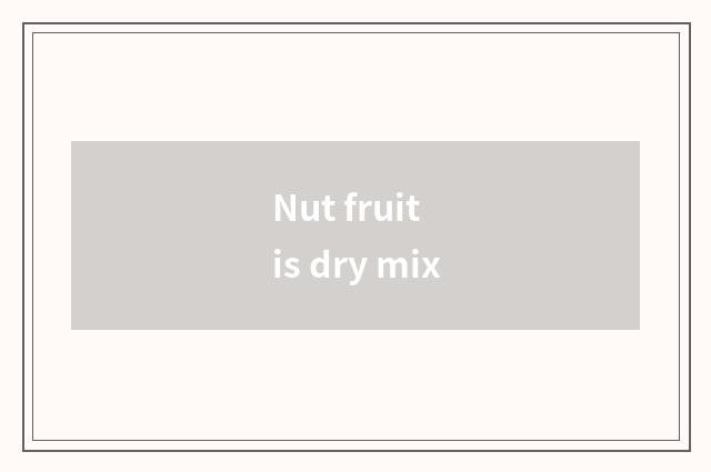 Nut fruit is dry mix