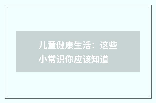 儿童健康生活：这些小常识你应该知道