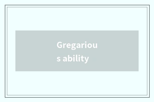 Gregarious ability