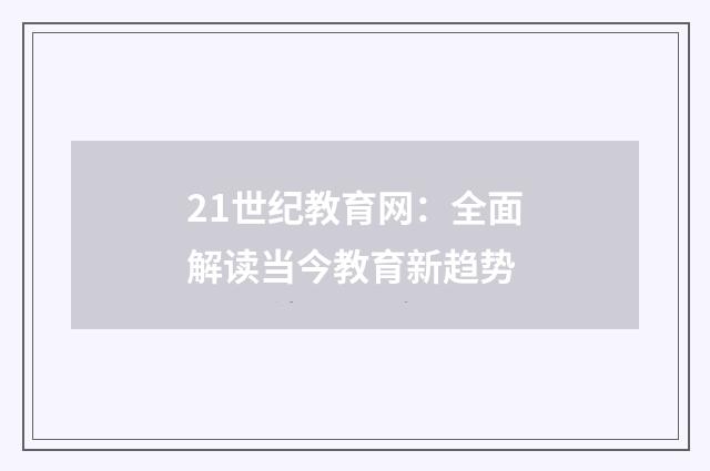 21世纪教育网：全面解读当今教育新趋势