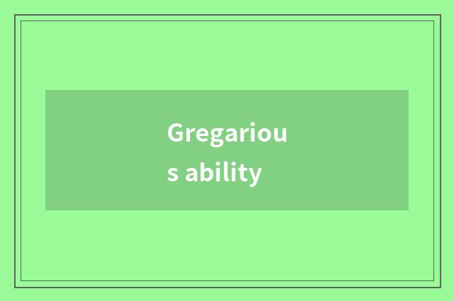 Gregarious ability