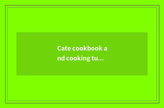 Cate cookbook and cooking tutorial