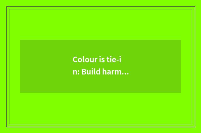 Colour is tie-in: Build harmonious atmosphere