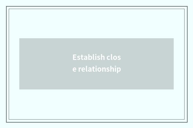 Establish close relationship