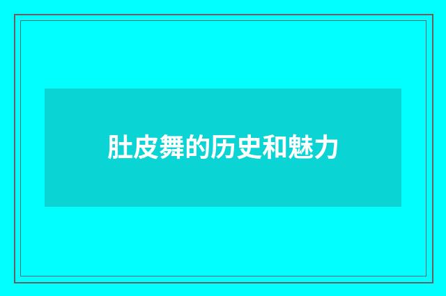 肚皮舞的历史和魅力