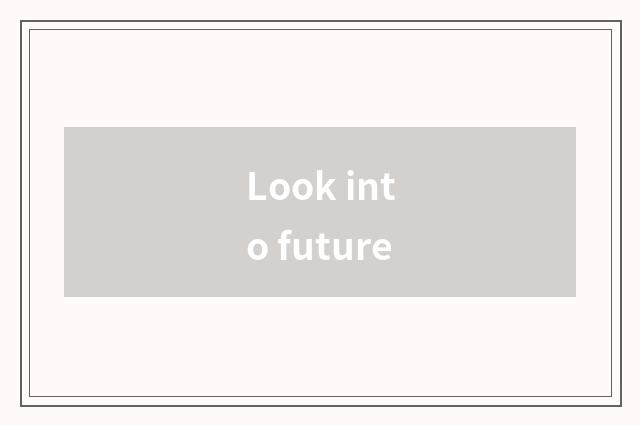 Look into future