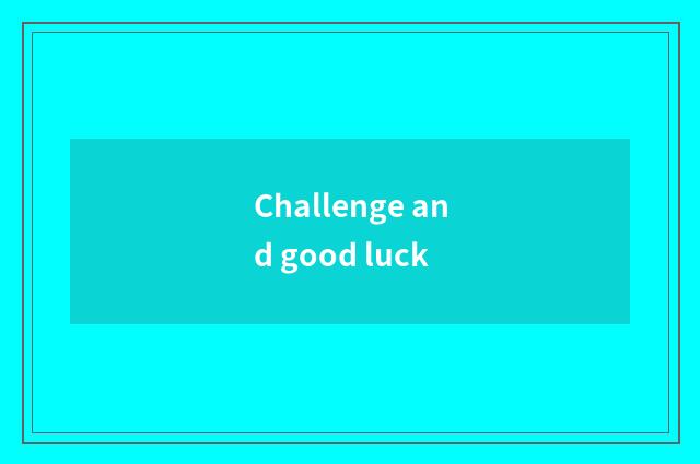 Challenge and good luck