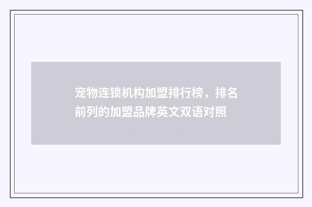 宠物连锁机构加盟排行榜,排名前列的加盟品牌英文双语对照