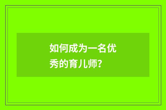 如何成为一名优秀的育儿师？