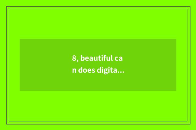 8, beautiful can does digital camera take a picture skill?