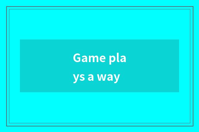 Game plays a way