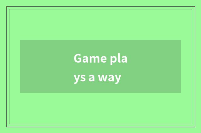 Game plays a way