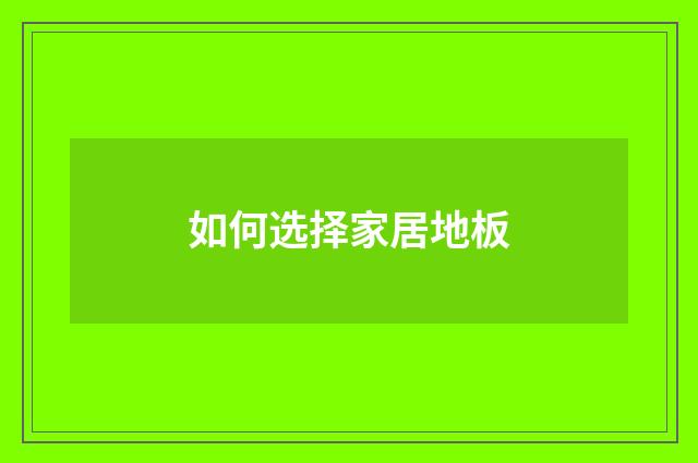 如何选择家居地板