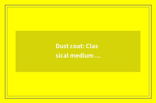 Dust coat: Classical medium vogue