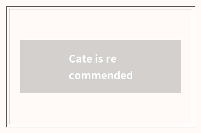 Cate is recommended