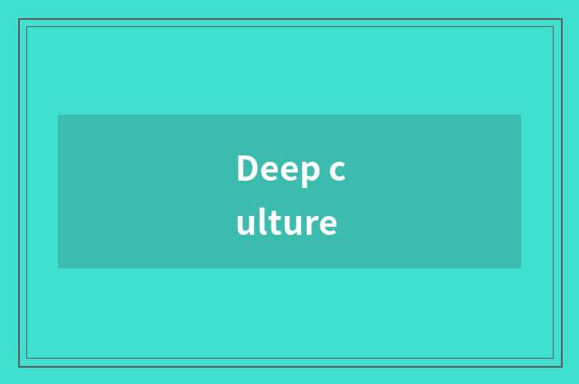Deep culture