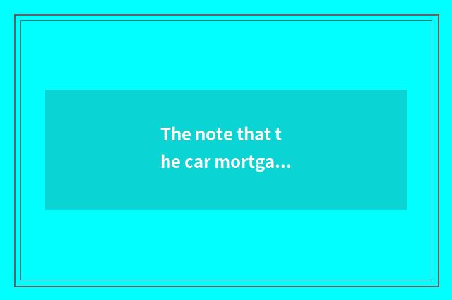 The note that the car mortgages