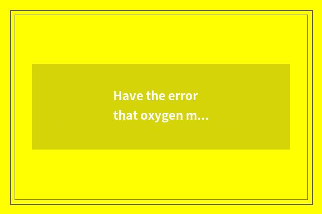 Have the error that oxygen moves