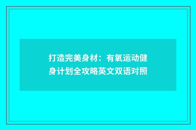 打造完美身材:有氧运动健身计划全攻略英文双语对照