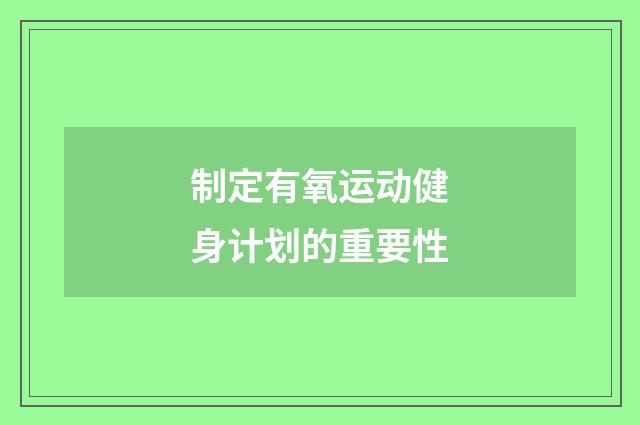制定有氧运动健身计划的重要性
