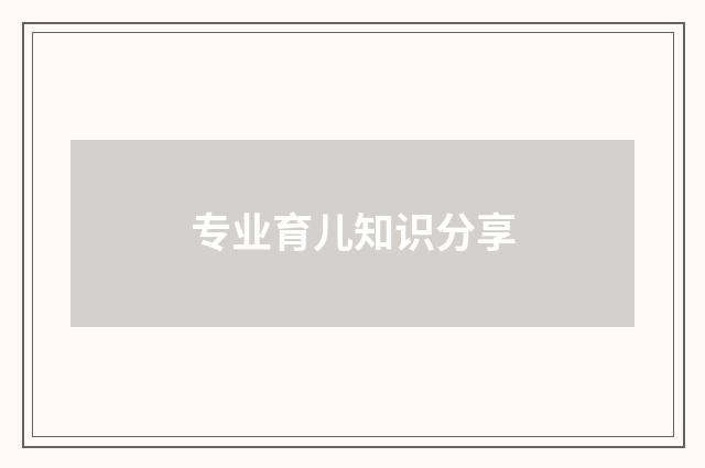 专业育儿知识分享