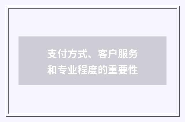 支付方式、客户服务和专业程度的重要性