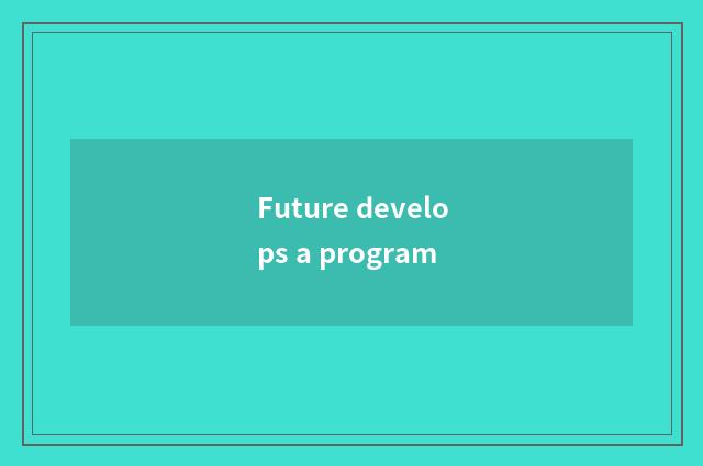 Future develops a program