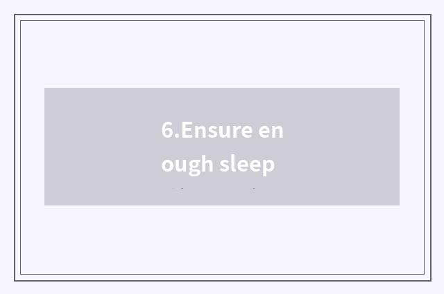 6.Ensure enough sleep