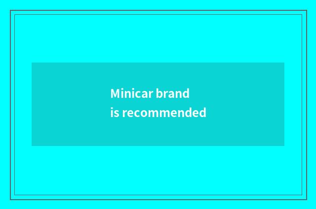 Minicar brand is recommended