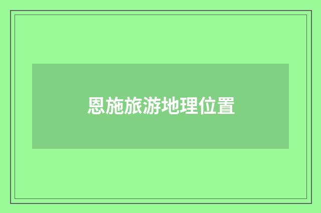 恩施旅游地理位置