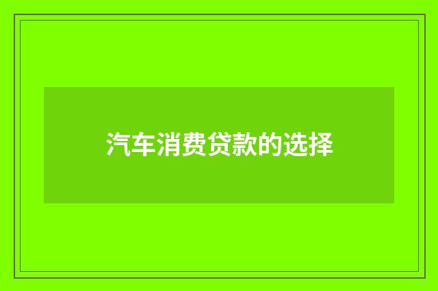 汽车消费贷款的选择