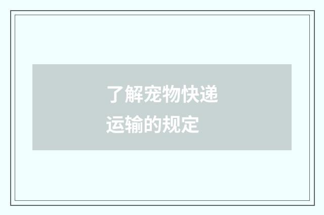 了解宠物快递运输的规定