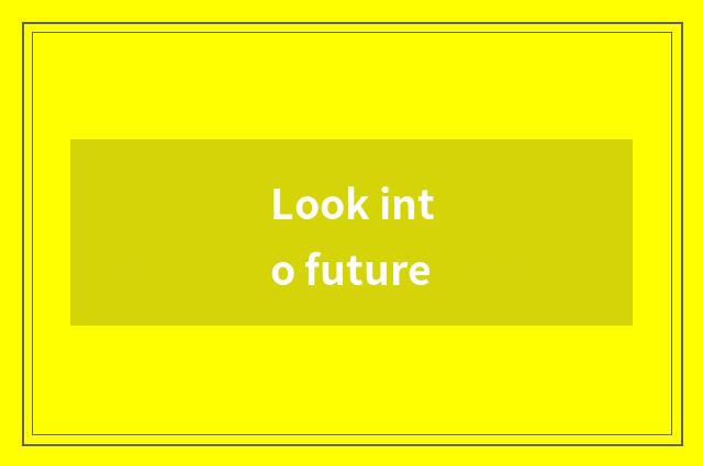 Look into future