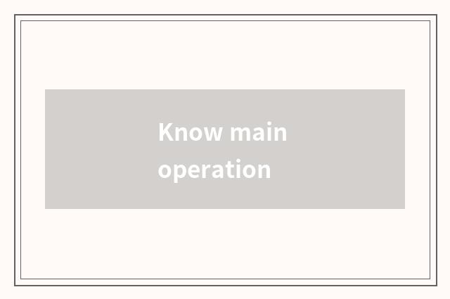 Know main operation