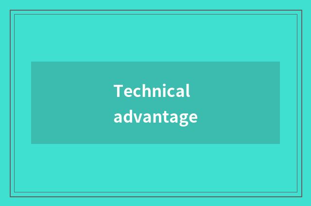 Technical advantage